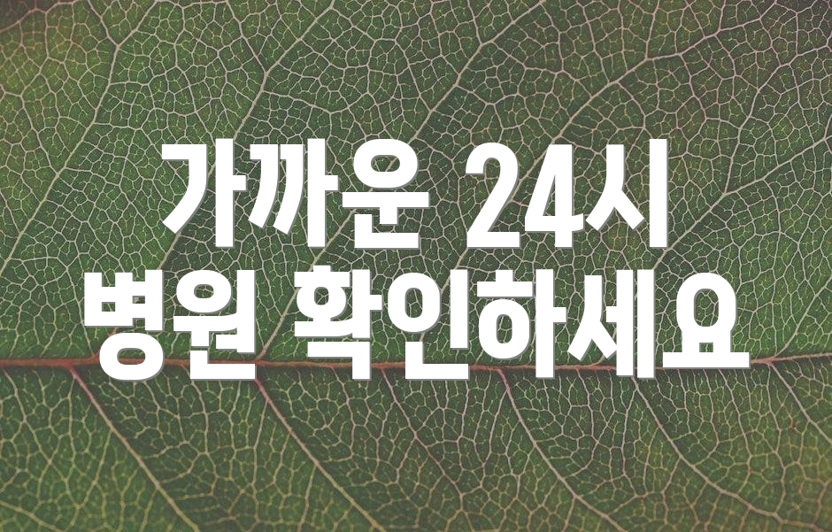 가까운 24시 병원 확인하세요